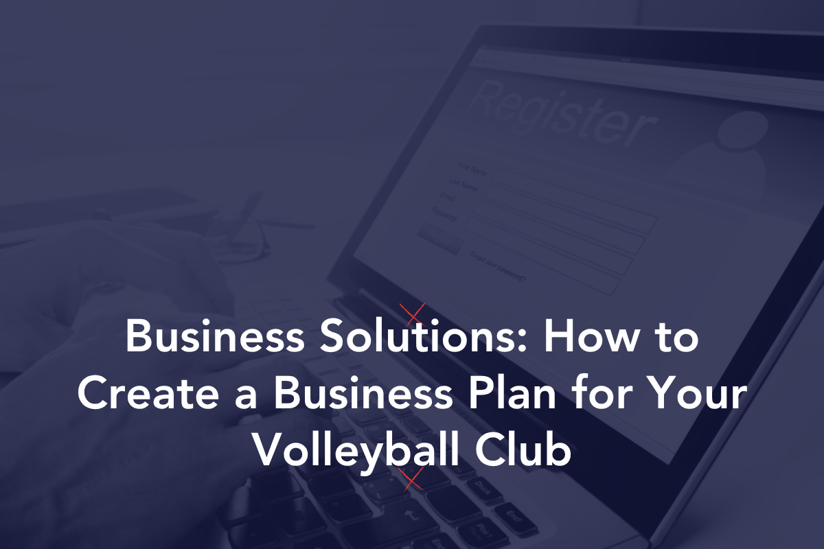 Business Solutions: How to Create a Business Plan for Your Volleyball Club