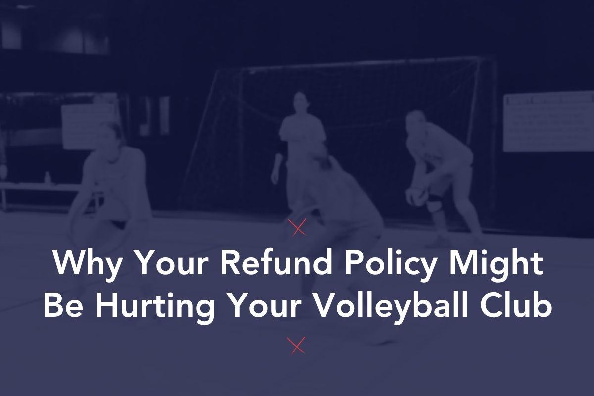 Why Your Refund Policy Might Be Hurting Your Volleyball Club