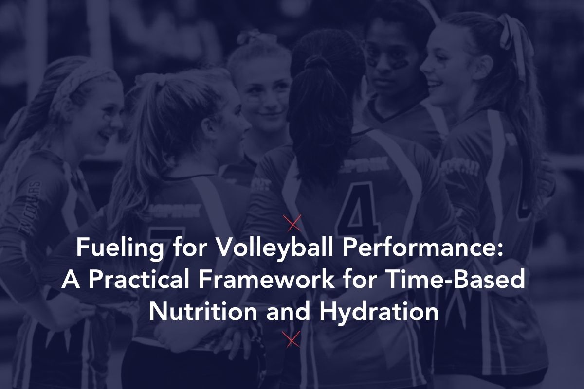 Fueling for Volleyball Performance: A Practical Framework for Time-Based Nutrition and Hydration