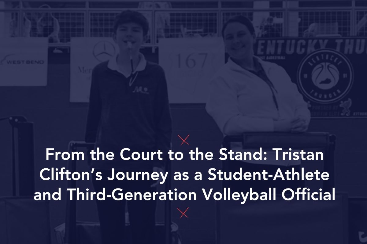 From the Court to the Stand: Tristan Clifton’s Journey as a Student-Athlete and Third-Generation Volleyball Official