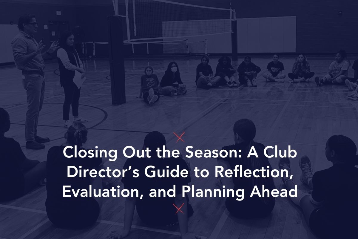 Closing Out the Season: A Club Director’s Guide to Reflection, Evaluation, and Planning Ahead