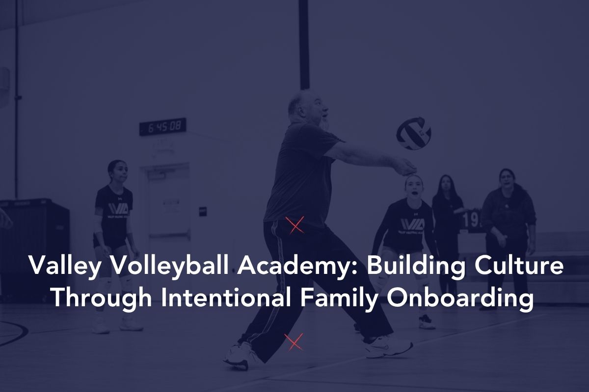 Valley Volleyball Academy: Building Culture Through Intentional Family Onboarding