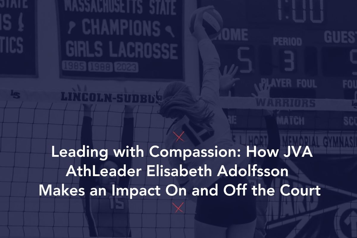 Leading with Compassion: How JVA AthLeader Elisabeth Adolfsson Makes an Impact On and Off the Court