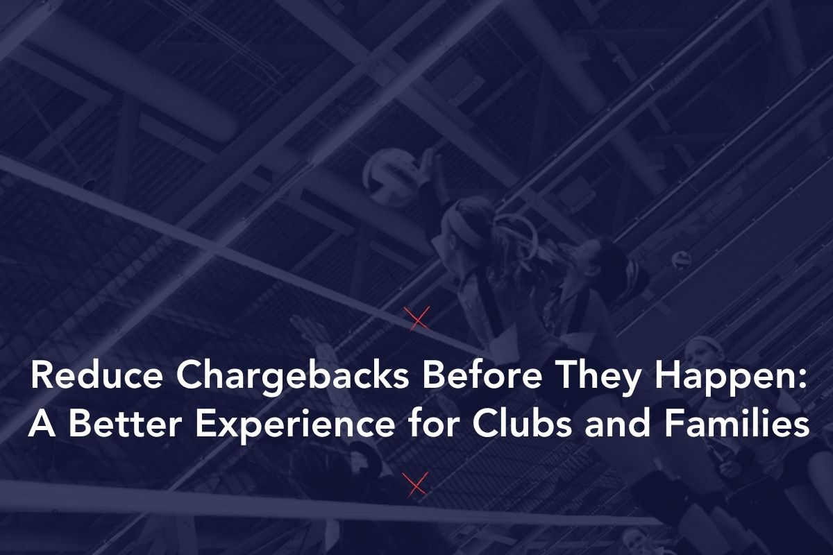 Reduce Chargebacks Before They Happen: A Better Experience for Clubs and Families