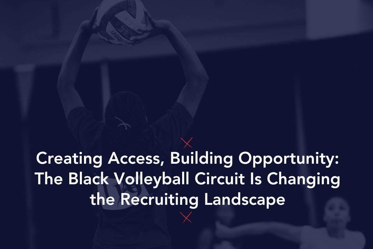 Creating Access, Building Opportunity: The Black Volleyball Circuit Is Changing the Recruiting Landscape