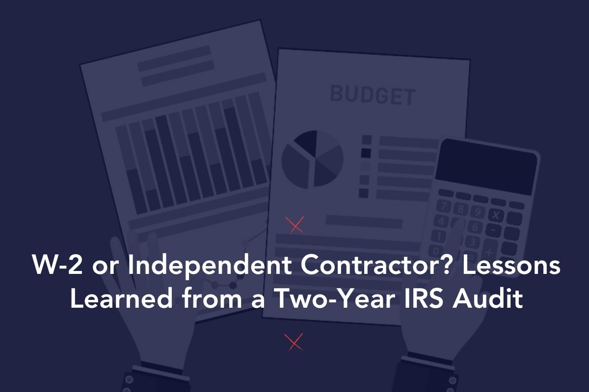 W-2 or Independent Contractor? Lessons Learned from a Two-Year IRS Audit